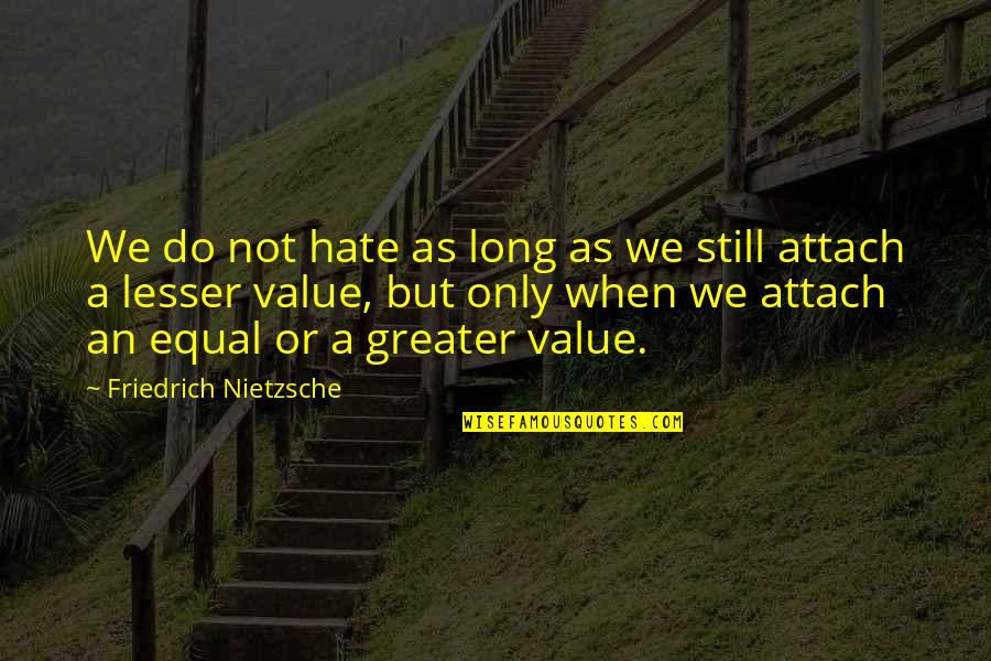 Friedrich Quotes By Friedrich Nietzsche: We do not hate as long as we