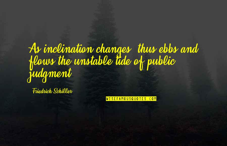 Friedrich Quotes By Friedrich Schiller: As inclination changes, thus ebbs and flows the