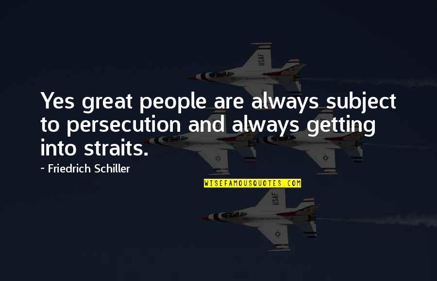 Friedrich Quotes By Friedrich Schiller: Yes great people are always subject to persecution