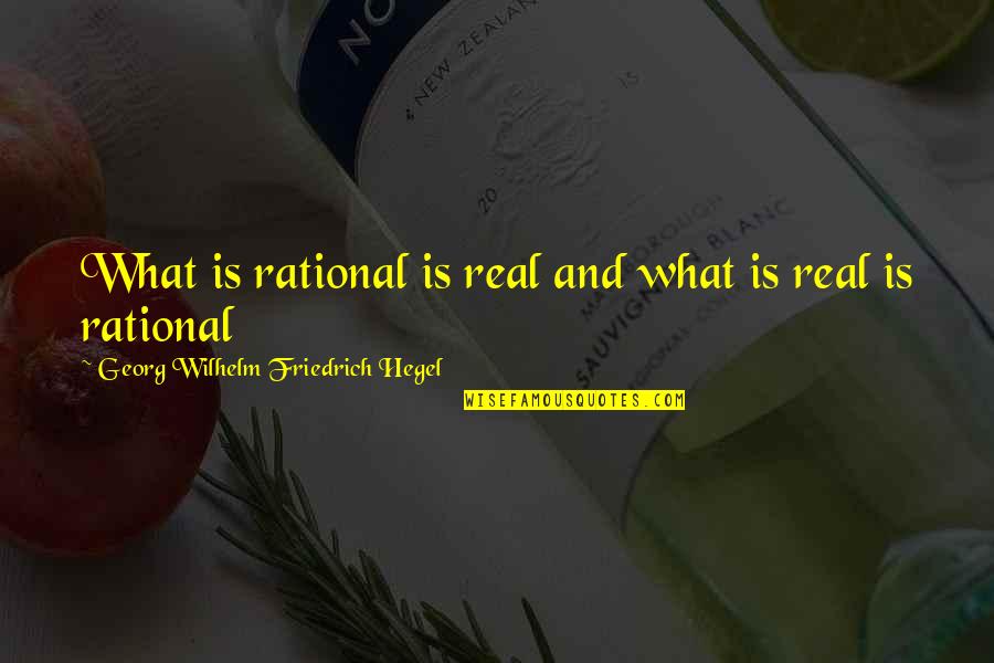 Friedrich Quotes By Georg Wilhelm Friedrich Hegel: What is rational is real and what is