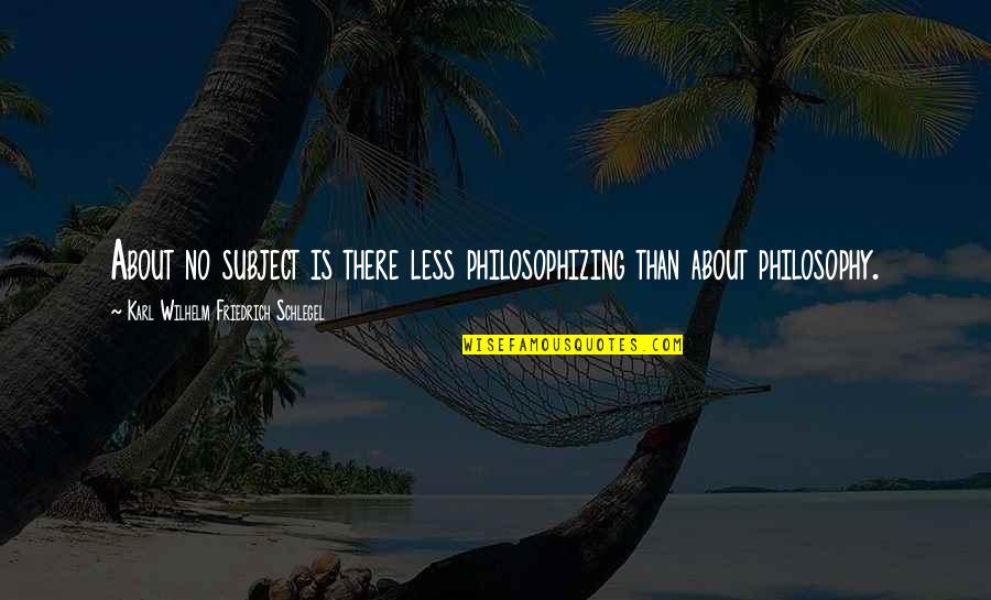 Friedrich Quotes By Karl Wilhelm Friedrich Schlegel: About no subject is there less philosophizing than