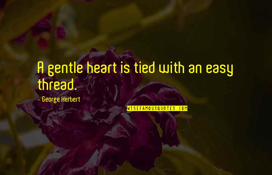 Friedrich Ritter Quotes By George Herbert: A gentle heart is tied with an easy