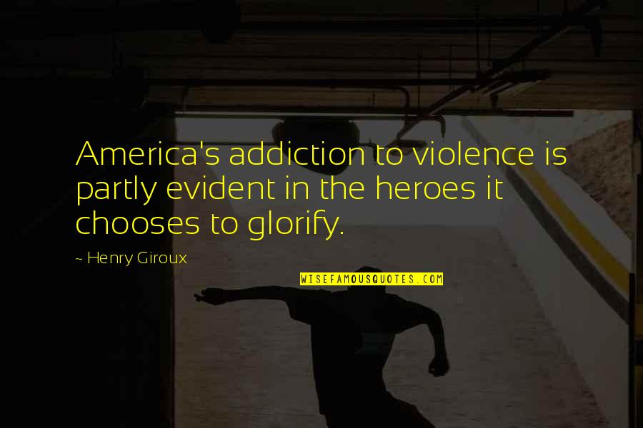 Friedrich Ritter Quotes By Henry Giroux: America's addiction to violence is partly evident in