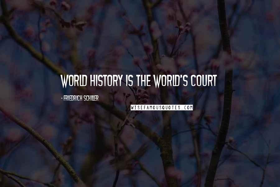 Friedrich Schiller quotes: World history is the world's court