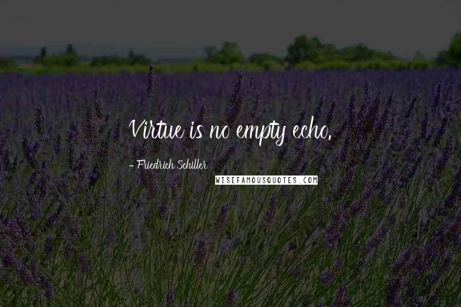 Friedrich Schiller quotes: Virtue is no empty echo.