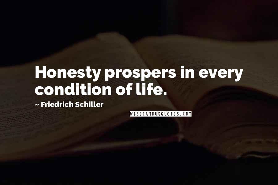 Friedrich Schiller quotes: Honesty prospers in every condition of life.