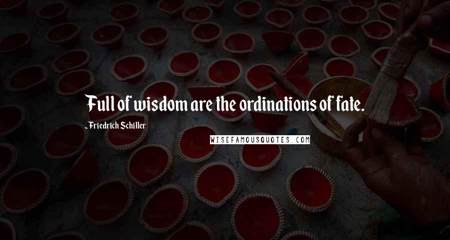 Friedrich Schiller quotes: Full of wisdom are the ordinations of fate.