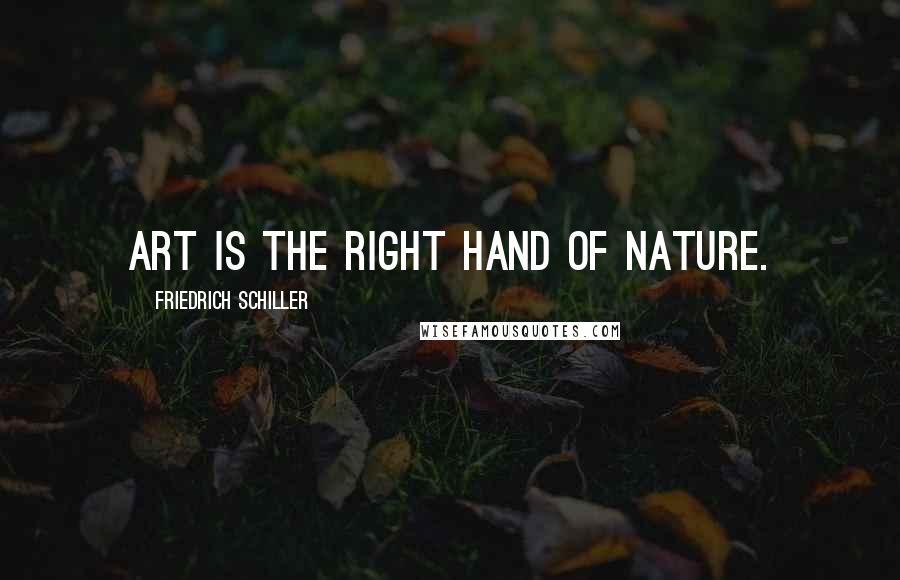 Friedrich Schiller quotes: Art is the right hand of Nature.