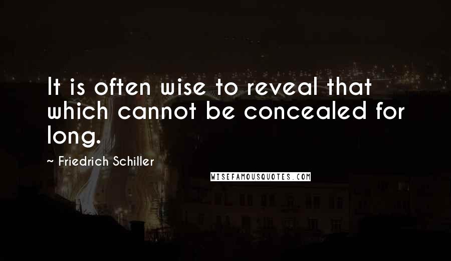 Friedrich Schiller quotes: It is often wise to reveal that which cannot be concealed for long.