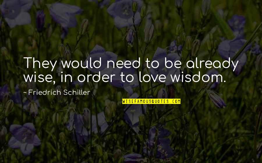 Friedrich Schiller Quotes By Friedrich Schiller: They would need to be already wise, in