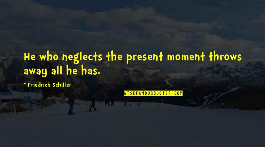 Friedrich Schiller Quotes By Friedrich Schiller: He who neglects the present moment throws away