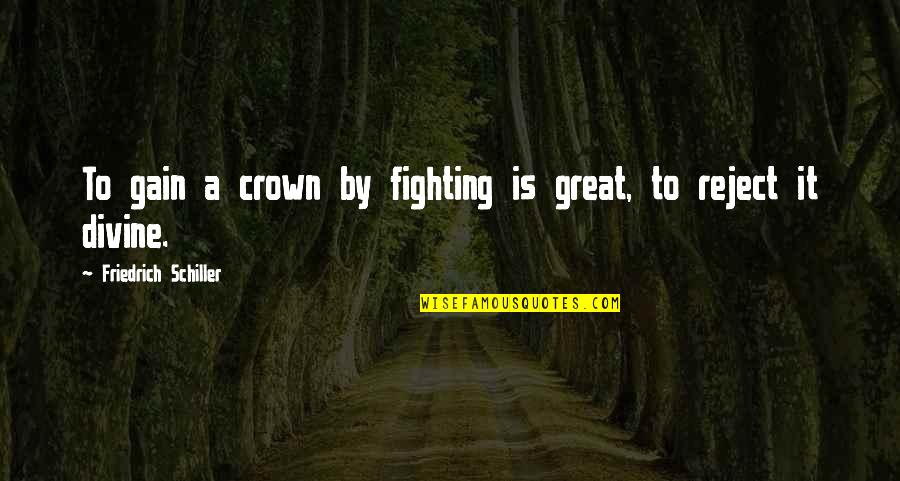 Friedrich Schiller Quotes By Friedrich Schiller: To gain a crown by fighting is great,