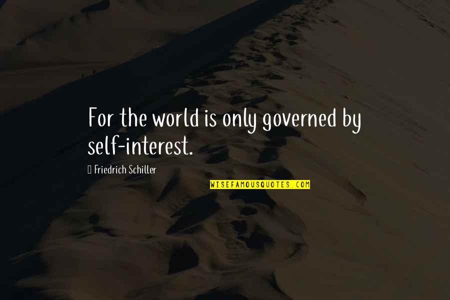 Friedrich Schiller Quotes By Friedrich Schiller: For the world is only governed by self-interest.
