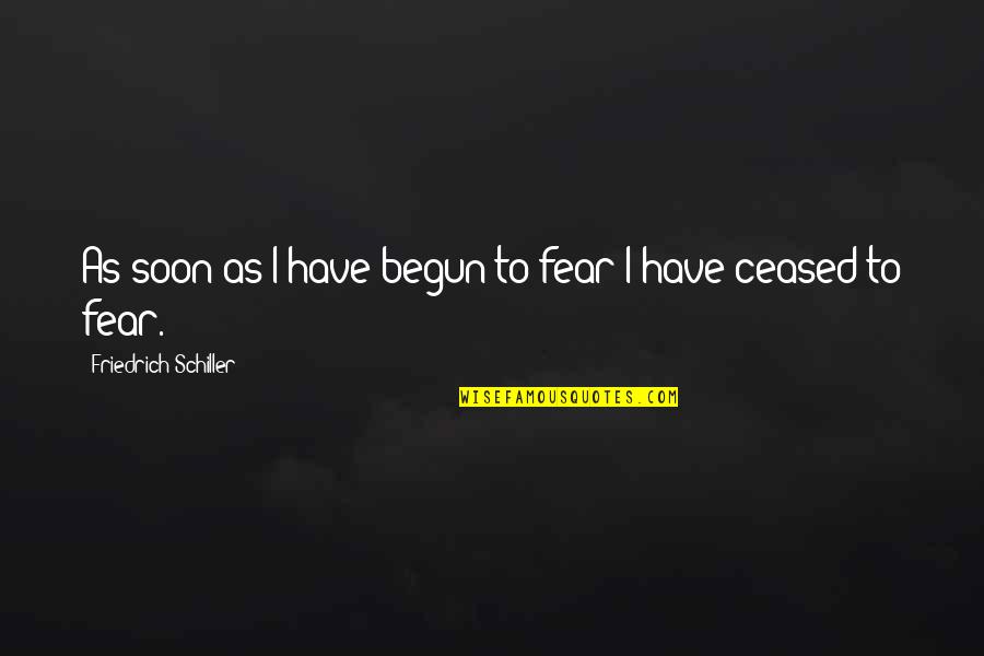 Friedrich Schiller Quotes By Friedrich Schiller: As soon as I have begun to fear
