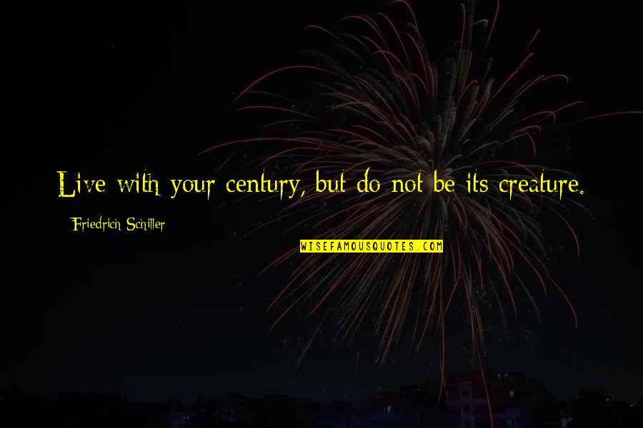 Friedrich Schiller Quotes By Friedrich Schiller: Live with your century, but do not be