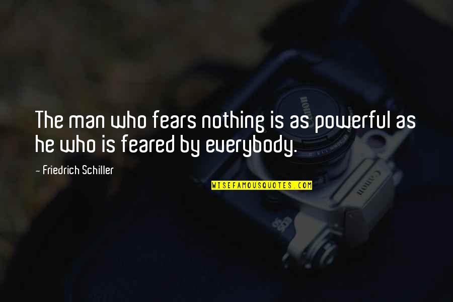 Friedrich Schiller Quotes By Friedrich Schiller: The man who fears nothing is as powerful