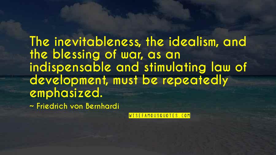 Friedrich Von Bernhardi Quotes By Friedrich Von Bernhardi: The inevitableness, the idealism, and the blessing of