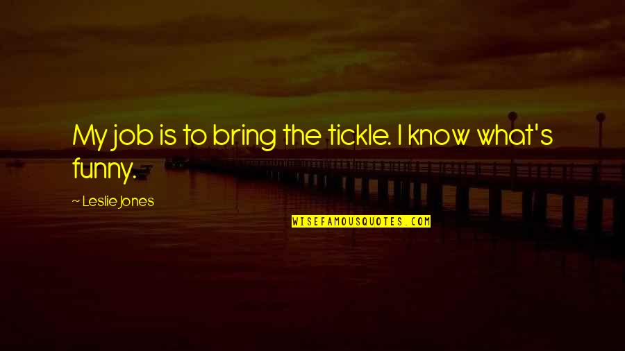 Friedrich Von Engels Quotes By Leslie Jones: My job is to bring the tickle. I