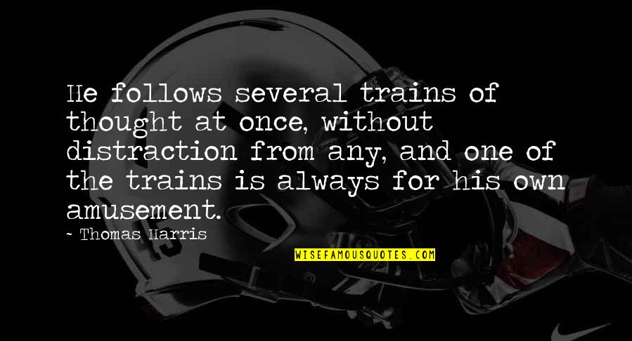 Friedrich Wilhelm Iii Quotes By Thomas Harris: He follows several trains of thought at once, Friedrich Wilhelm Iii Quotes By Thomas Harris: He follows several trains of thought at once,
