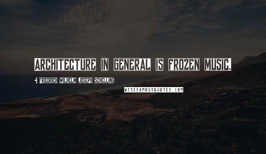 Friedrich Wilhelm Joseph Schelling quotes: Architecture in general is frozen music.