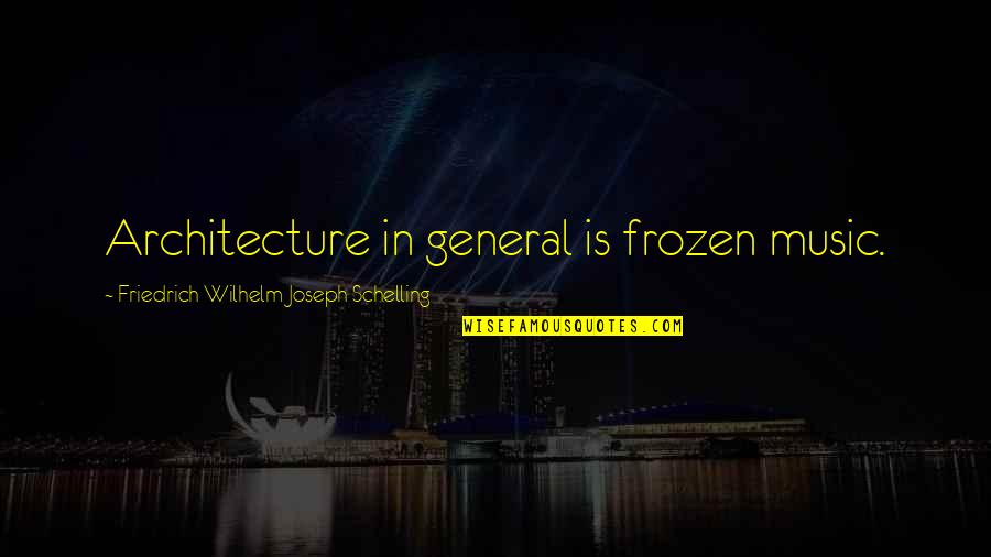 Friedrich Wilhelm Joseph Schelling Quotes By Friedrich Wilhelm Joseph Schelling: Architecture in general is frozen music.