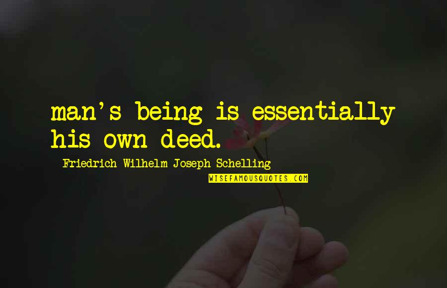 Friedrich Wilhelm Joseph Schelling Quotes By Friedrich Wilhelm Joseph Schelling: man's being is essentially his own deed.