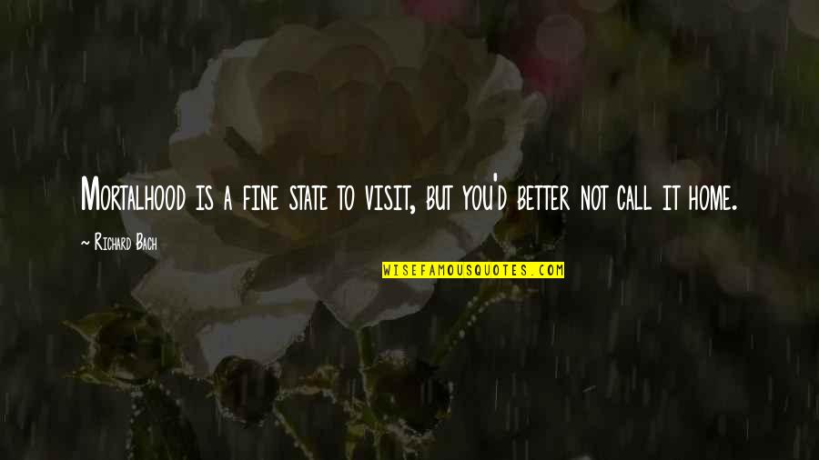 Friedrich Wilhelm Von Steuben Quotes By Richard Bach: Mortalhood is a fine state to visit, but