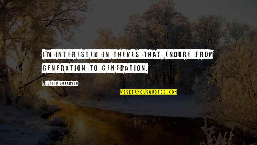 Friedrichsen Lisa Quotes By David Guterson: I'm interested in themes that endure from generation Friedrichsen Lisa Quotes By David Guterson: I'm interested in themes that endure from generation