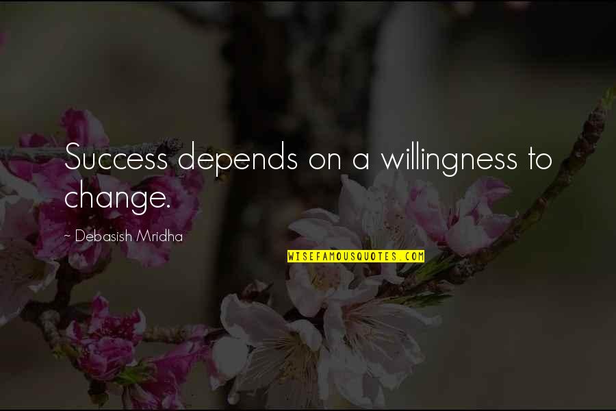 Friedson Brothers Quotes By Debasish Mridha: Success depends on a willingness to change.