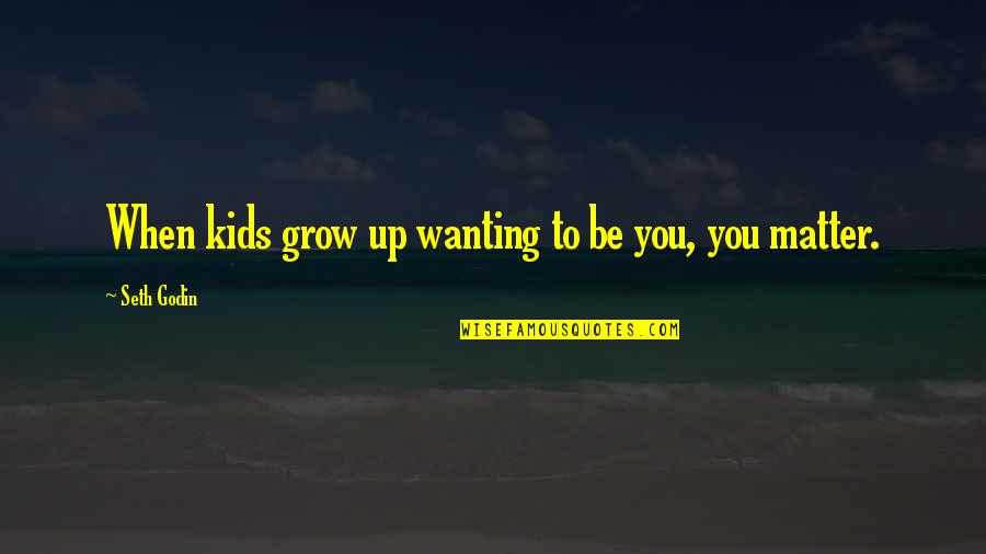 Friedson Brothers Quotes By Seth Godin: When kids grow up wanting to be you,