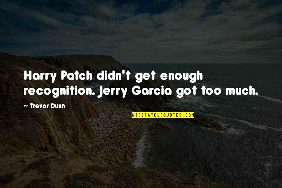 Friedy Fazbear Quotes By Trevor Dunn: Harry Patch didn't get enough recognition. Jerry Garcia