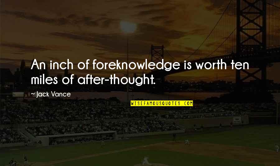 Friedy Surgical Tool Quotes By Jack Vance: An inch of foreknowledge is worth ten miles