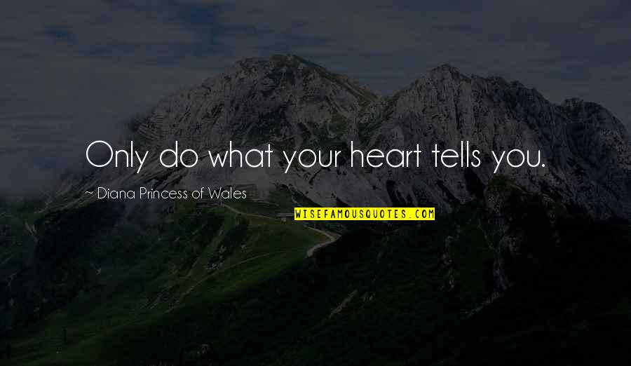 Frielectric Quotes By Diana Princess Of Wales: Only do what your heart tells you. Frielectric Quotes By Diana Princess Of Wales: Only do what your heart tells you.