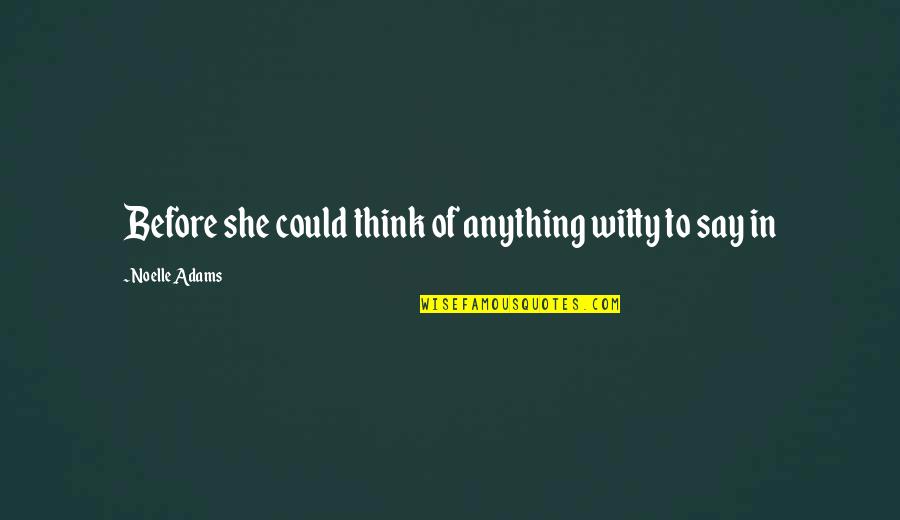 Friels Lumber Quotes By Noelle Adams: Before she could think of anything witty to Friels Lumber Quotes By Noelle Adams: Before she could think of anything witty to
