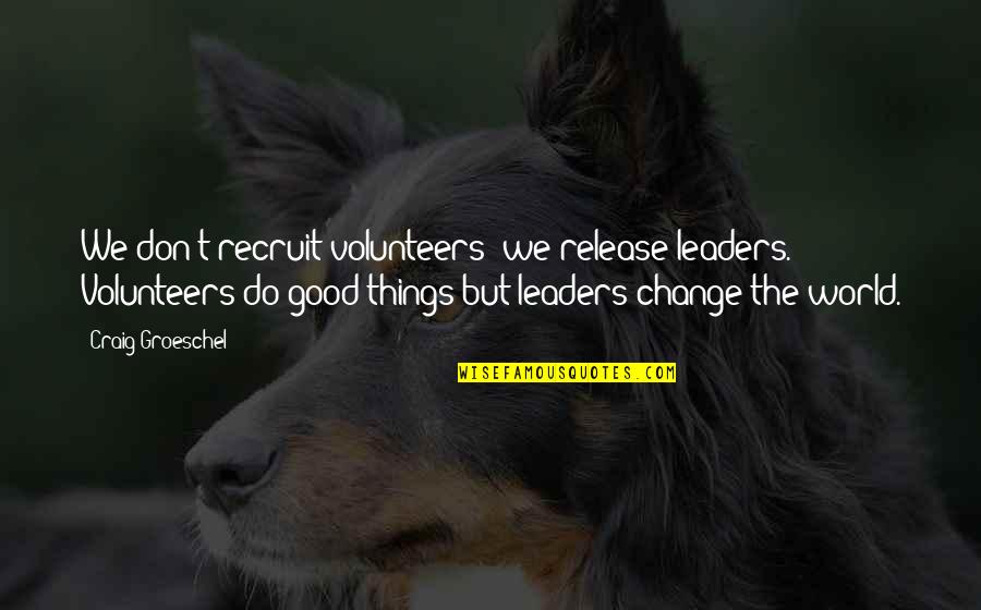 Friemel Chiropractic Quotes By Craig Groeschel: We don't recruit volunteers; we release leaders. Volunteers