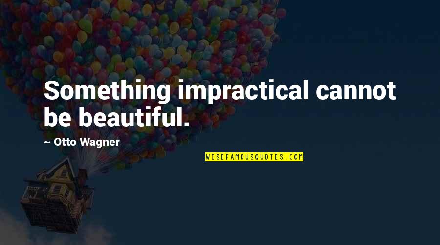 Friemel Chiropractic Quotes By Otto Wagner: Something impractical cannot be beautiful.