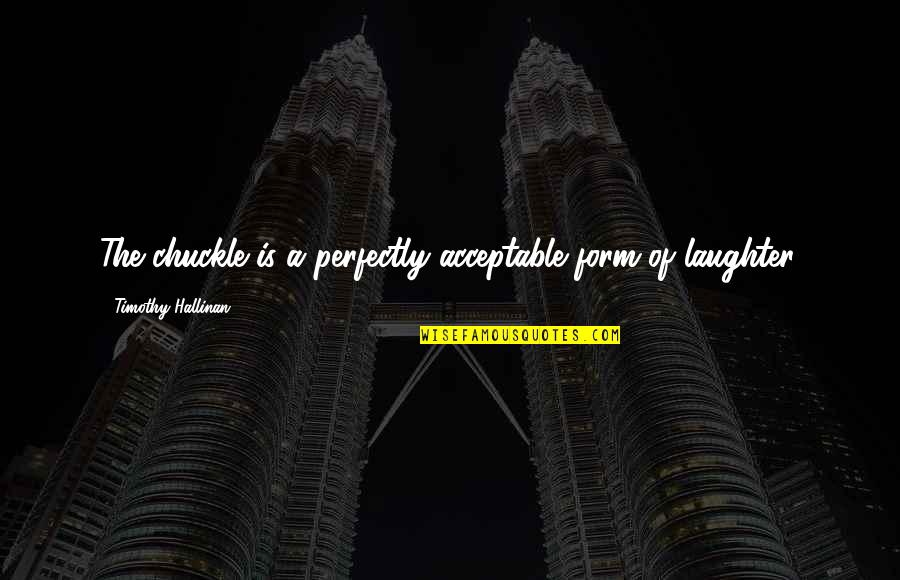 Friend Abandonment Quotes By Timothy Hallinan: The chuckle is a perfectly acceptable form of
