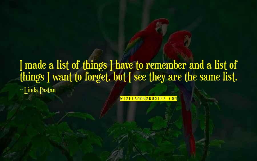Friend About Your Feelings Quotes By Linda Pastan: I made a list of things I have Friend About Your Feelings Quotes By Linda Pastan: I made a list of things I have