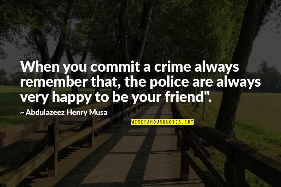 Friend Always There For You Quotes By Abdulazeez Henry Musa: When you commit a crime always remember that,