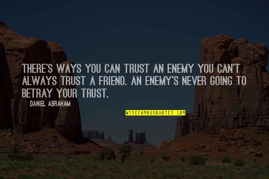 Friend Always There For You Quotes By Daniel Abraham: There's ways you can trust an enemy you