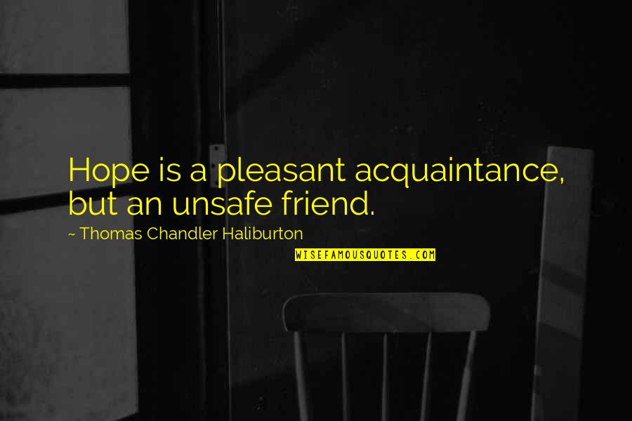 Friend And Acquaintance Quotes By Thomas Chandler Haliburton: Hope is a pleasant acquaintance, but an unsafe