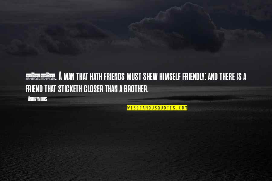 Friend And Brother Quotes By Anonymous: 24. A man that hath friends must shew