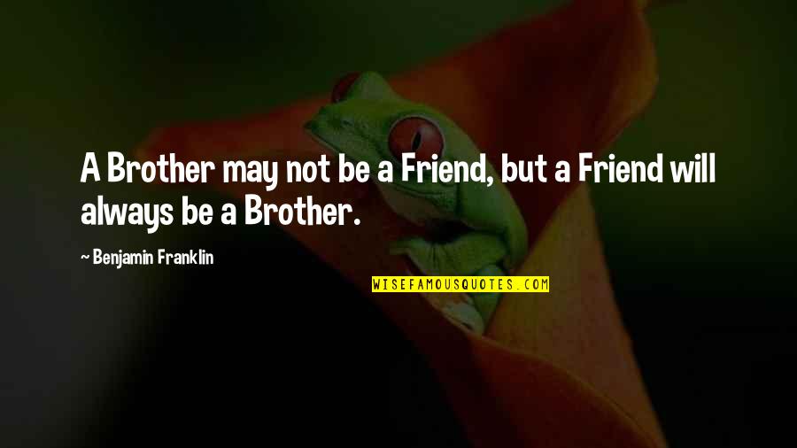 Friend And Brother Quotes By Benjamin Franklin: A Brother may not be a Friend, but