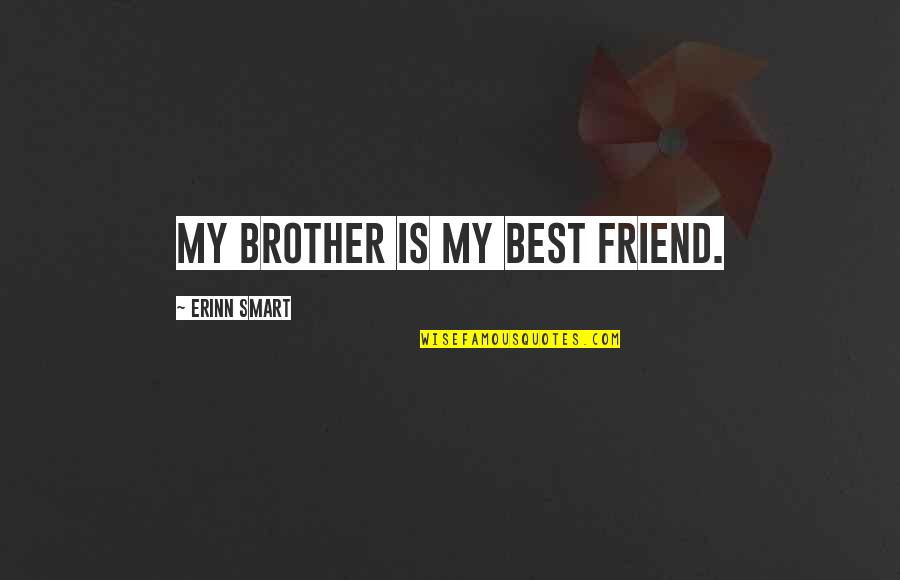 Friend And Brother Quotes By Erinn Smart: My brother is my best friend.