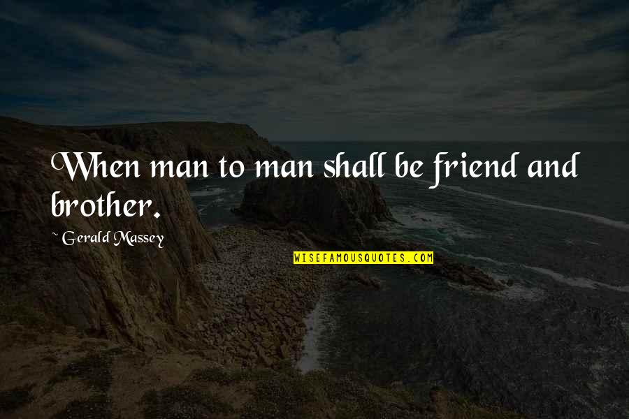 Friend And Brother Quotes By Gerald Massey: When man to man shall be friend and