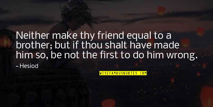 Friend And Brother Quotes By Hesiod: Neither make thy friend equal to a brother;
