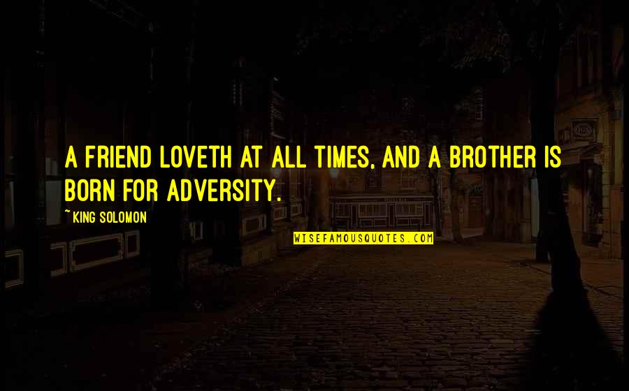 Friend And Brother Quotes By King Solomon: A friend loveth at all times, and a