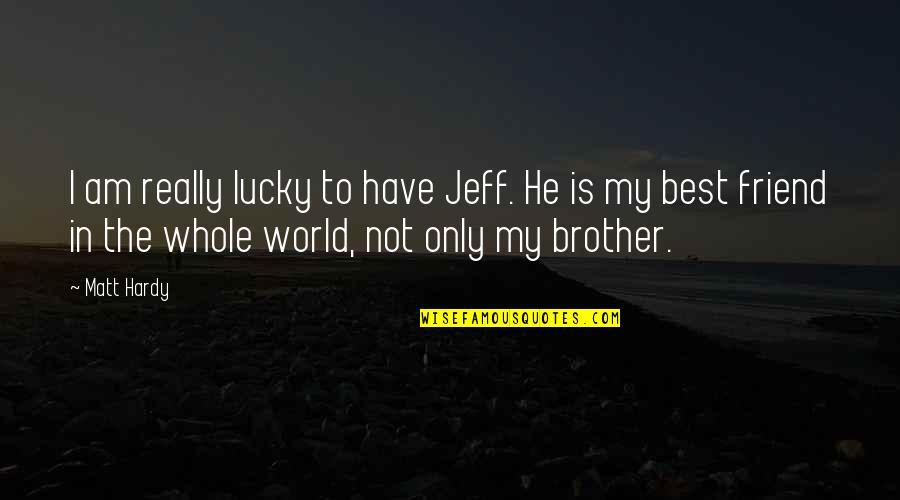 Friend And Brother Quotes By Matt Hardy: I am really lucky to have Jeff. He