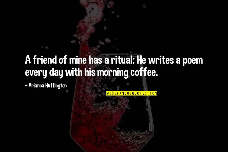 Friend And Coffee Quotes By Arianna Huffington: A friend of mine has a ritual: He Friend And Coffee Quotes By Arianna Huffington: A friend of mine has a ritual: He