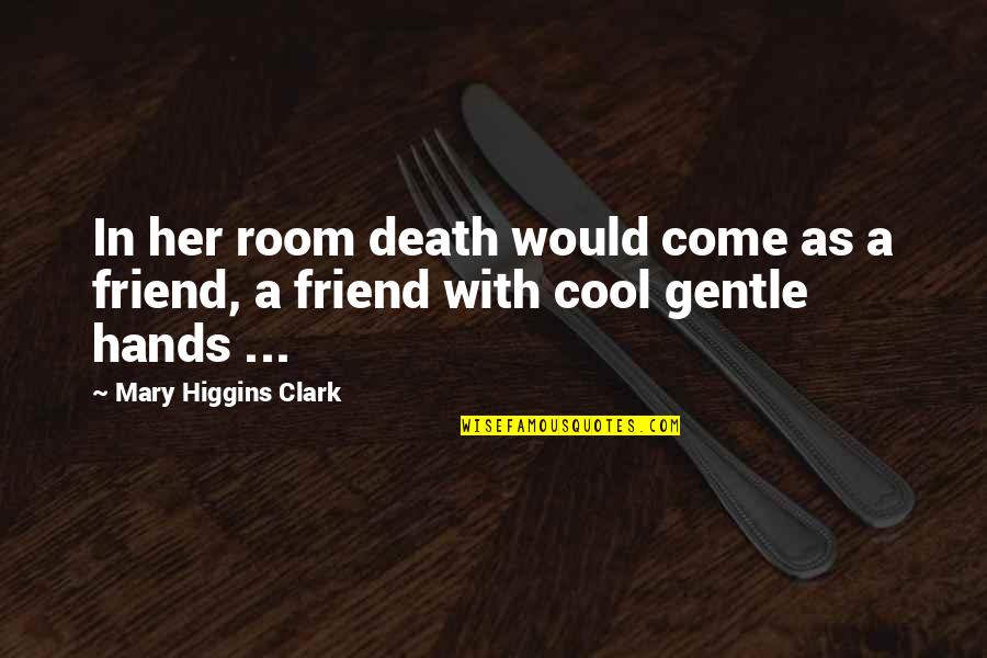 Friend And Death Quotes By Mary Higgins Clark: In her room death would come as a Friend And Death Quotes By Mary Higgins Clark: In her room death would come as a